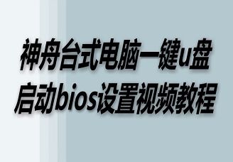 神舟台式电脑一键u盘启动bios设置视频教程